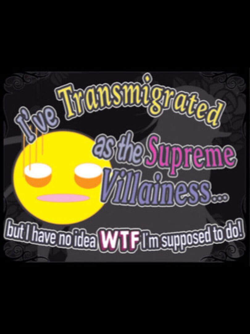 I've Transmigrated as the Supreme Villainess... but I have no idea WTF I'm supposed to do!